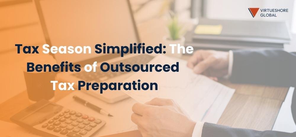 Tax Season Simplified: The Benefits of Outsourced Tax Preparation